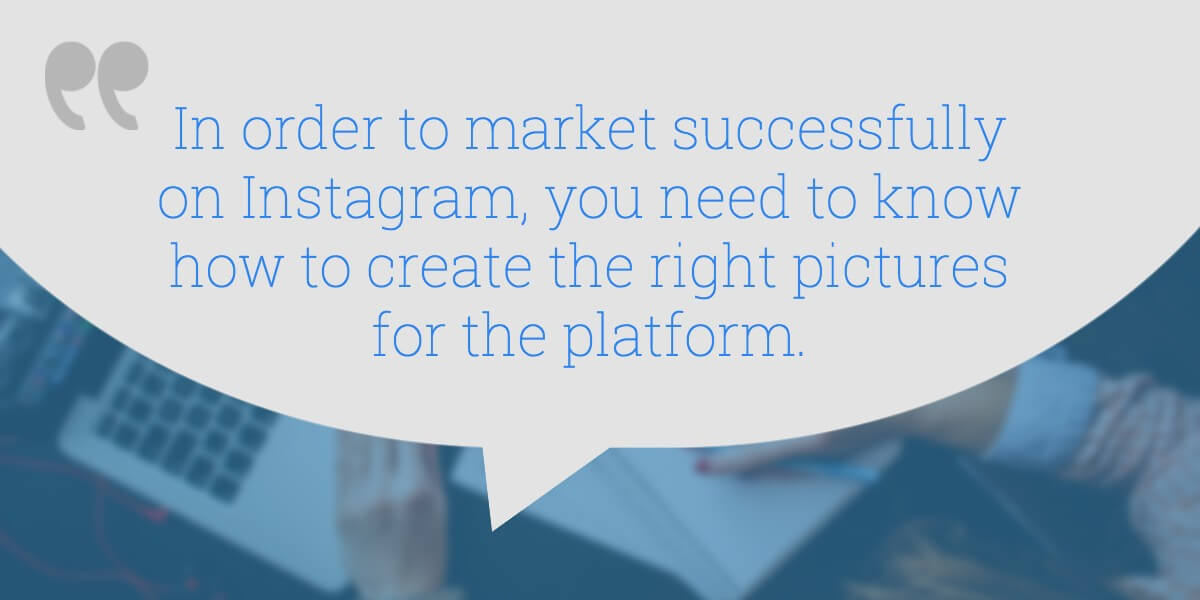 Instagram marketing success depends on creating the right type of photos